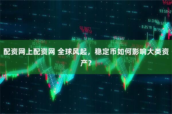 配资网上配资网 全球风起，稳定币如何影响大类资产？